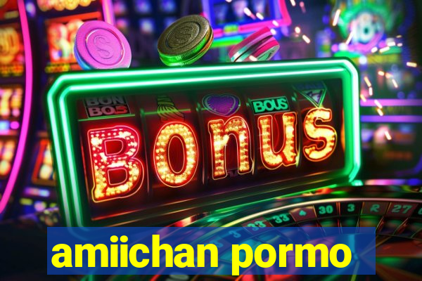 amiichan pormo